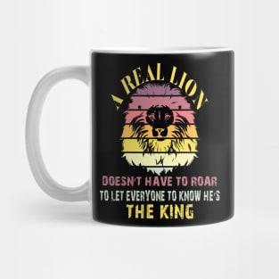 A real lion doesn’t have to roar to let everyone to know he’s the king Mug